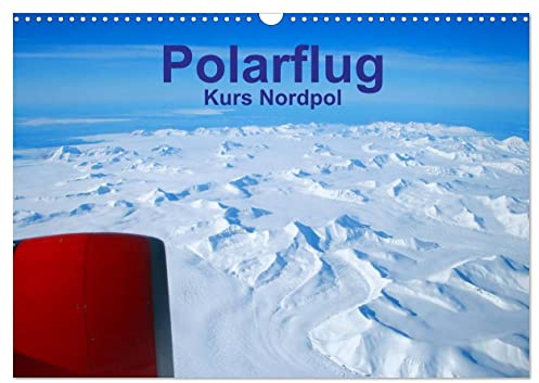 Polarflug Kurs Nordpol (Wandkalender 2026 DIN A3 quer), CALVENDO Monatskalender: Flug Richtung Nordpol über ewiges Eis (CALVENDO Natur)