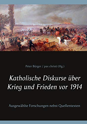 Katholische Diskurse über Krieg und Frieden vor 1914: Ausgewählte Forschungen nebst Quellentexten (Kirche & Weltkrieg)