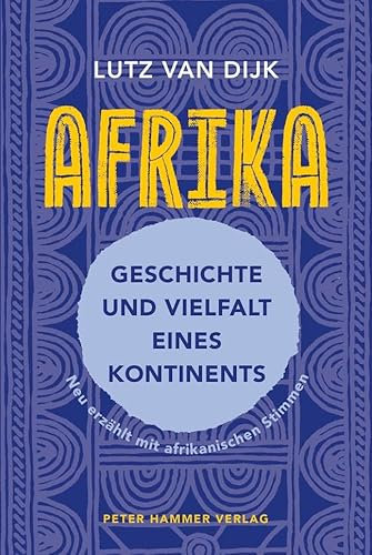 Afrika - Geschichte und Vielfalt eines Kontinents: Neu erzählt mit afrikanischen Stimmen. Überarbeitete Neuausgabe