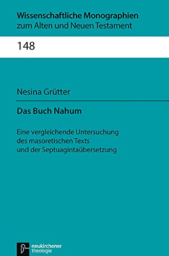 Das Buch Nahum: Eine vergleichende Untersuchung des masoretischen Texts und der Septuagintaübersetzung (Wissenschaftliche Monographien zum Alten und Neuen Testament, Band 148)