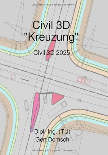 Civil 3D-Deutschland, Version 2023 Kreuzung (für Anwender): 10. Buch, Civil 3D Kreuzungskonstruktion, Tipps zur Anwendung bis Kreisverkehr, Version 2023.DE