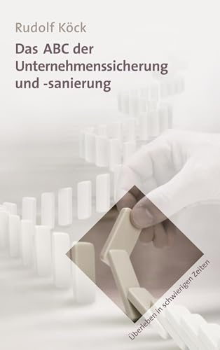 Das ABC der Unternehmenssicherung und -sanierung: Überleben in schwierigen Zeiten
