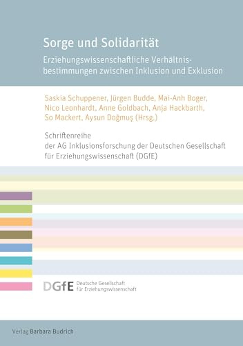 Sorge und Solidarität: Erziehungswissenschaftliche Verhältnisbestimmungen zwischen Inklusion und Exklusion (Schriftenreihe der AG Inklusionsforschung ... für Erziehungswissenschaft (DGfE))
