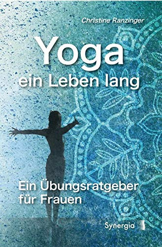 Yoga - ein Leben lang: Ein Übungsratgeber für Frauen
