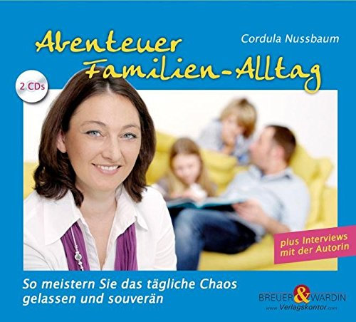 Abenteuer Familien-Alltag, 2 Audio-CDs: So meistern Sie das tägliche Chaos gelassen und souverän