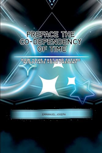 PrefaceThe Co-dependency of Time, How Your Past and Future Negotiate Your Present
