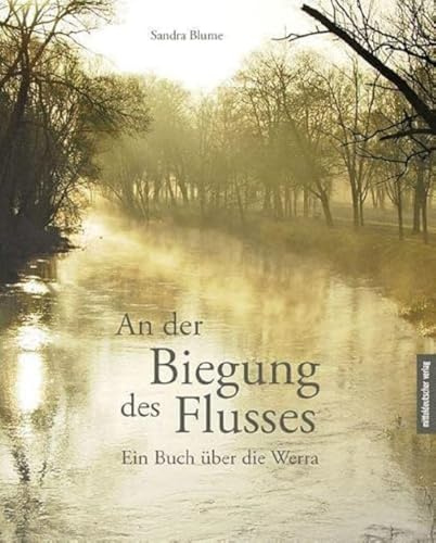 An der Biegung des Flusses: Ein Buch über die Werra // Ein schwelgender Bildband und literarisches Sachbuch zugleich