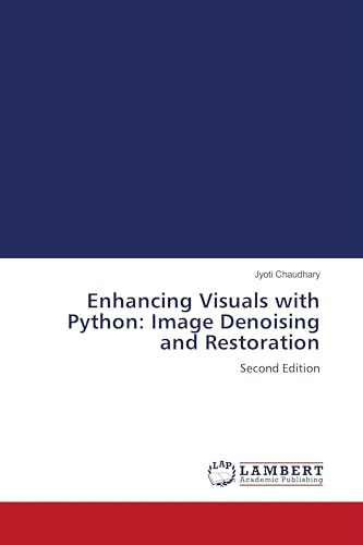 Enhancing Visuals with Python: Image Denoising and Restoration: Second Edition