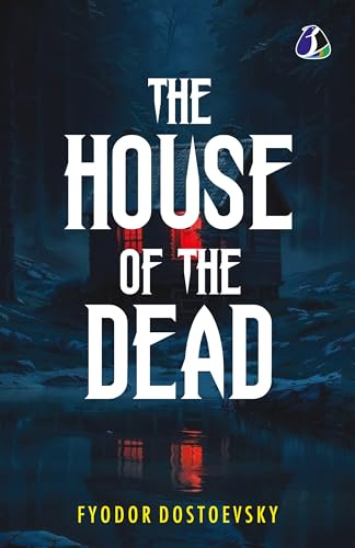 The House of the Dead: Or, Prison Life in Siberia: The Original Classic Literature