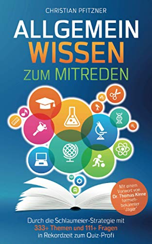Allgemeinwissen zum Mitreden: Durch die Schlaumeier-Strategie mit 333+ Themen und 111+ Fragen in Rekordzeit zum Quiz-Profi Mit einem Vorwort von Dr. Thomas Kinne fernsehbekannter Jäger