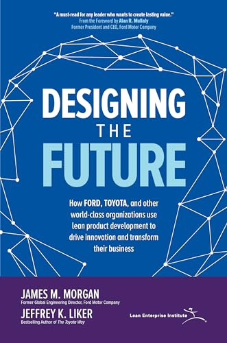 Designing the Future: How Ford, Toyota, and other World-Class Organizations Use Lean Product Development to Drive Innovation and Transform Their ... and Transform Their (BUSINESS BOOKS)