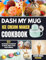 DASH My Mug Ice Cream Maker Cookbook: 80 Easy Recipes for Homemade Ice Cream, Sorbet & Frozen Treats in Minutes