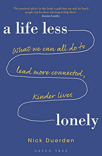 A Life Less Lonely: What We Can All Do to Lead More Connected, Kinder Lives