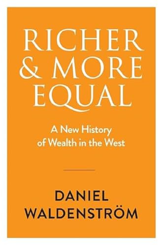 Richer and More Equal: A New History of Wealth in the West