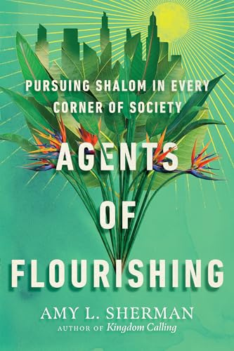 Agents of Flourishing – Pursuing Shalom in Every Corner of Society (Made to Flourish Resources)