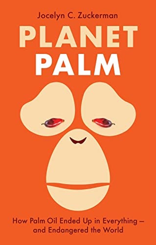 Planet Palm: How Palm Oil Ended Up in Everything―and Endangered the World