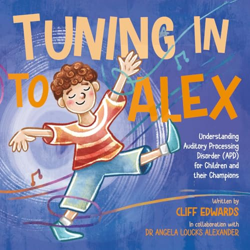 Tuning in to Alex: Understanding Auditory Processing Disorder (APD) for Children and their Champions