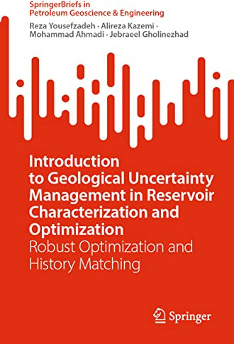 Introduction to Geological Uncertainty Management in Reservoir Characterization and Optimization: Robust Optimization and History Matching (SpringerBriefs in Petroleum Geoscience & Engineering)