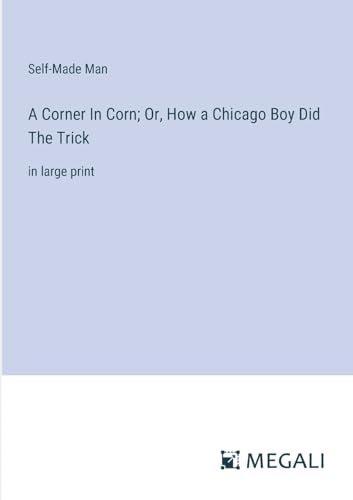 A Corner In Corn; Or, How a Chicago Boy Did The Trick: in large print