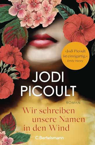 Wir schreiben unsere Namen in den Wind: Roman. »Jodi Picoult ist einzigartig! Ihre Romane berühren das Herz und erweitern den Verstand.« Emily Henry