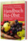 Handbuch Bio-Obst: Sortenvielfalt erhalten. Ertragreich ernten. Natürlich genießen