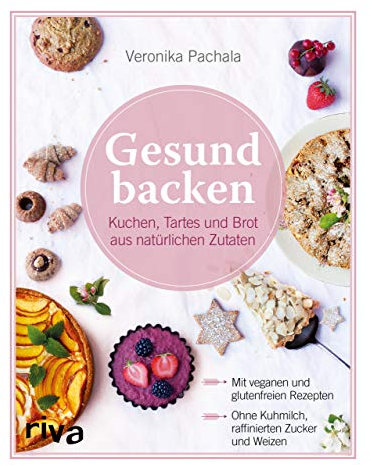 Gesund backen: Kuchen, Tartes und Brot aus natürlichen Zutaten