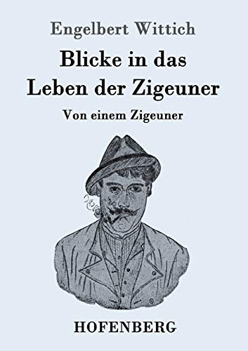 Blicke in das Leben der Zigeuner: Von einem Zigeuner