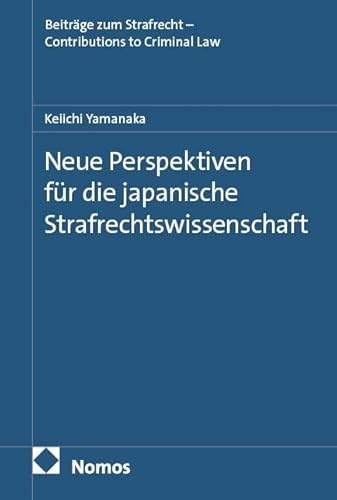 Neue Perspektiven für die japanische Strafrechtswissenschaft (Beiträge zum Strafrecht – Contributions to Criminal Law)