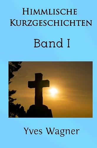 Himmlische Kurzgeschichten: Band I
