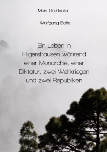 Mein Großvater Adam: Ein Leben in Hilgershausen während einer Monarchie,zwei Weltkriegen, einer Diktatur und zwei Demokratien