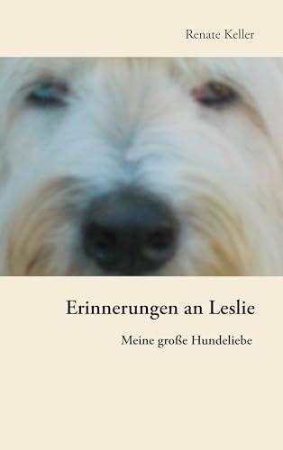 Erinnerungen an Leslie: Meine große Hundeliebe