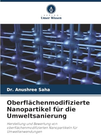 Oberflächenmodifizierte Nanopartikel für die Umweltsanierung: Herstellung und Bewertung von oberflächenmodifizierten Nanopartikeln für Umweltanwendungen