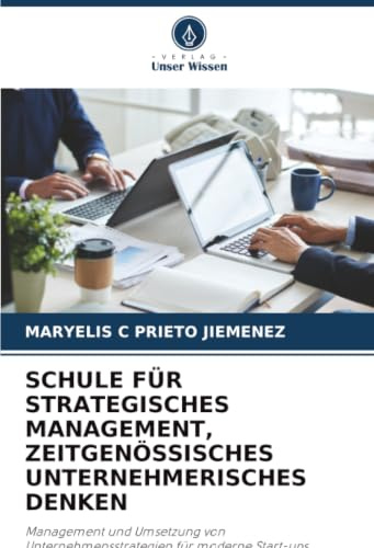 SCHULE FÜR STRATEGISCHES MANAGEMENT, ZEITGENÖSSISCHES UNTERNEHMERISCHES DENKEN: Management und Umsetzung von Unternehmensstrategien für moderne Start-ups