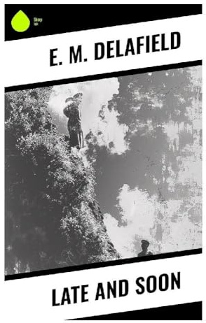 Late and Soon: A Wartime English Village Novel of Family Duty, Middle-Class Manners, and Generational Change