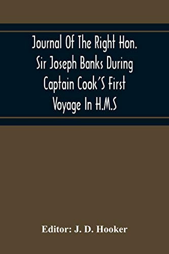 Journal Of The Right Hon. Sir Joseph Banks During Captain Cook'S First Voyage In H.M.S. Endeavour In 1768-71 To Terra Del Fuego, Otahite, New Zealand, Australia, The Dutch East Indies, Etc.