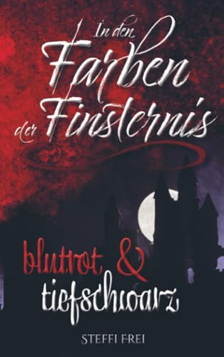 In den Farben der Finsternis: Sammelband I: Blutrot & Tiefschwarz