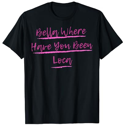 where the hell have you been loca, funny saying T-Shirt