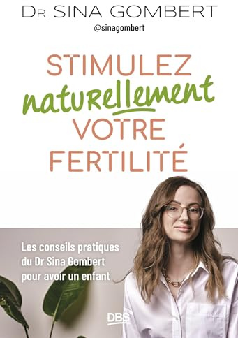Stimulez naturellement votre fertilité: Les conseils pratiques du Dr Sina Gombert pour avoir un enfant