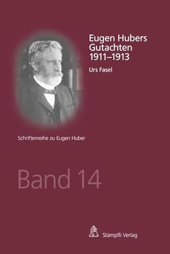 Eugen Hubers Gutachten 1911 - 1913 (Schriftenreihe zu Eugen Huber)