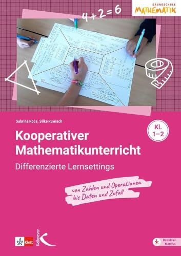 Kooperativer Mathematikunterricht für die Klassen 1-2: Differenzierte Lernsettings von Zahlen und Operationen bis Daten und Zufall