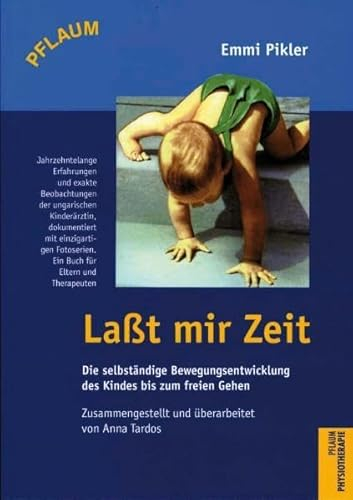 Last mir Zeit: Die selbständige Bewegungsentwicklung des Kindes bis zum freien Gehen: Die selbständige Bewegungsentwicklung des Kindes bis zum freien ... Zus.gest. u. überarb. v. Anna Tardos