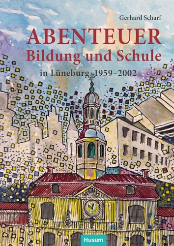 Abenteuer Bildung und Schule: in Lüneburg 1959–2002