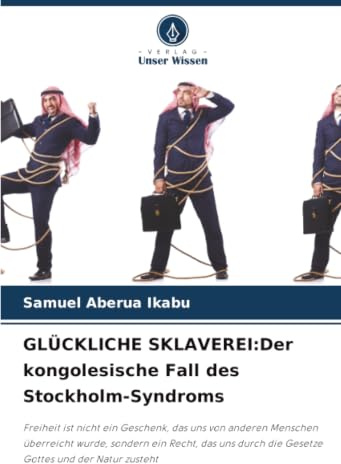 GLÜCKLICHE SKLAVEREI:Der kongolesische Fall des Stockholm-Syndroms: Freiheit ist nicht ein Geschenk, das uns von anderen Menschen überreicht wurde, ... die Gesetze Gottes und der Natur zusteht