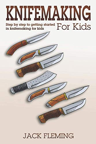 Knife Making for Kids: Step by Step to Getting Started in Knife Making for Kids