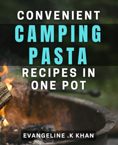 Convenient Camping Pasta Recipes in One Pot: Effortless Outdoor Cooking: One-Pot Pasta Camping dishes