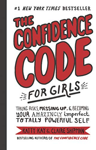 The Confidence Code for Girls: Taking Risks, Messing Up, & Becoming Your Amazingly Imperfect, Totally Powerful Self
