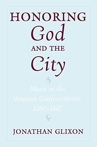 Honoring God and the City: Music at the Venetian Confraternities 1260-1806