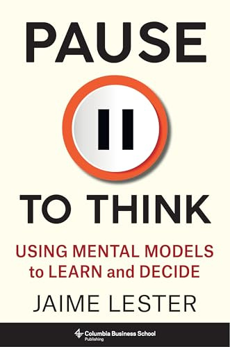 Pause to Think: Using Mental Models to Learn and Decide (Heilbrunn Center for Graham & Dodd Investing Series)