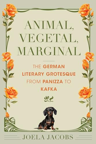 Animal, Vegetal, Marginal: The German Literary Grotesque from Panizza to Kafka (German Jewish Cultures)