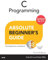 C Programming Absolute Beginner's Guide: No experience necessary!. Updated for C11